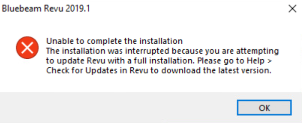 Image of error message: Unable to complete the installation. The installation was interrupted because you are attempting to update Revu with a full installation. Please go to Help > Check for Updates in Revu to download the latest version 